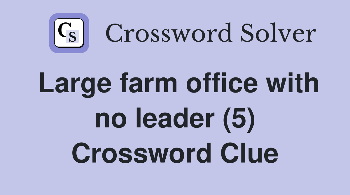 Large farm office with no leader (5) Crossword Clue