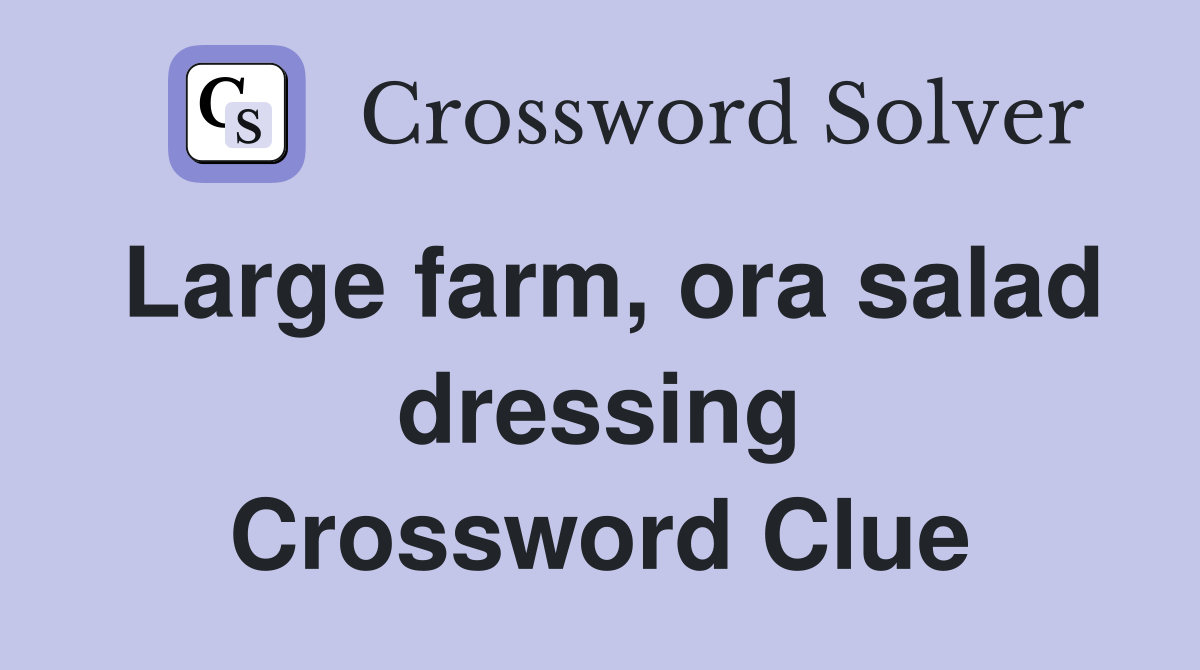 Large farm, ora salad dressing Crossword Clue