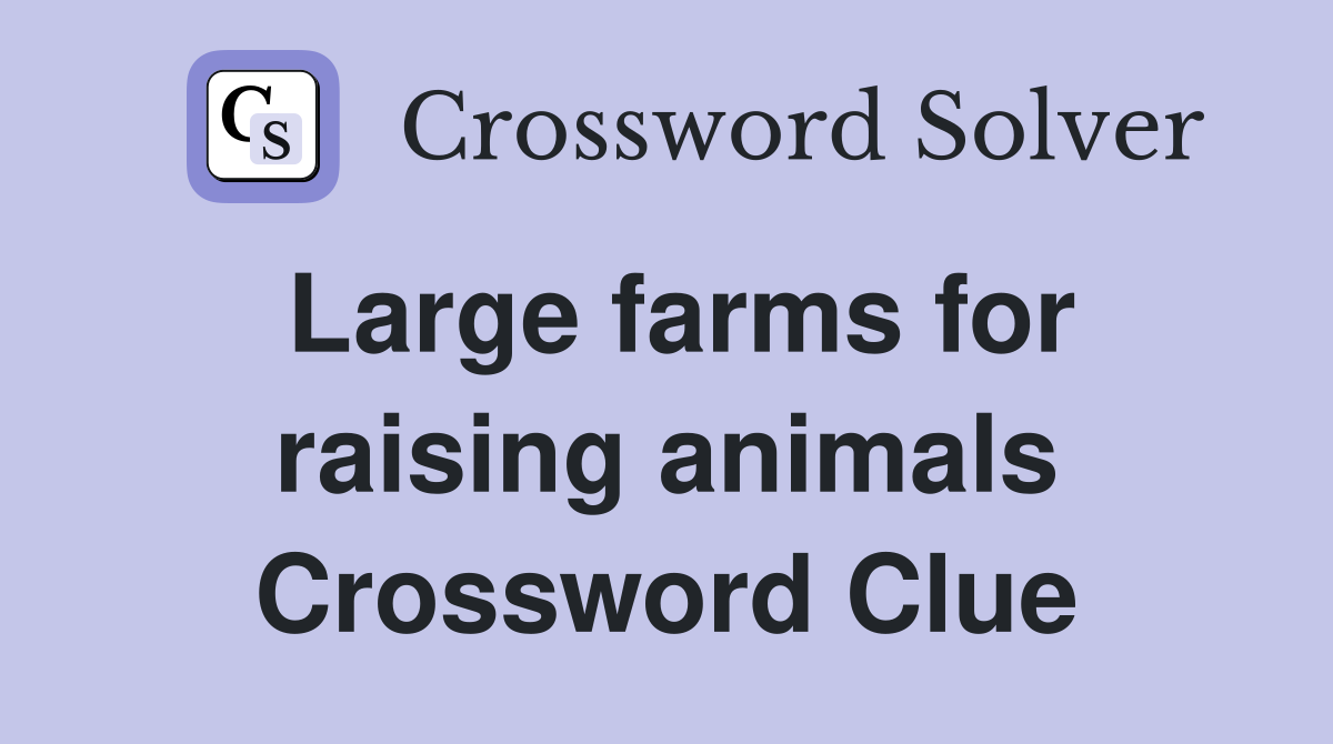 Large farms for raising animals Crossword Clue