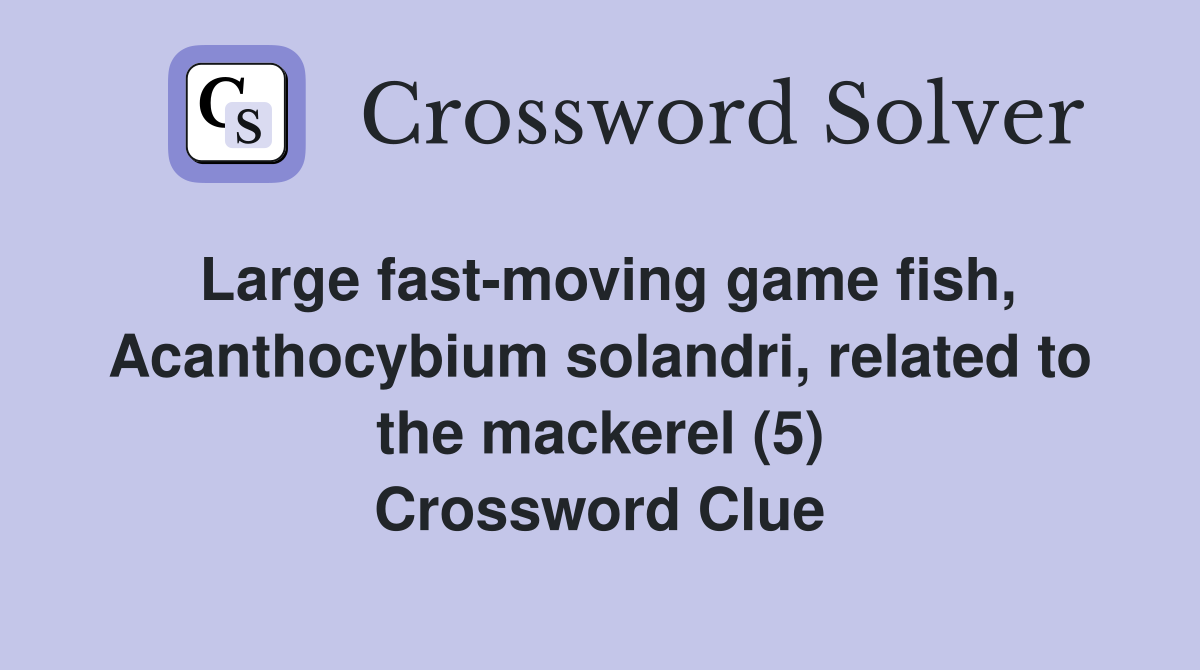 Large fast-moving game fish, Acanthocybium solandri, related to the mackerel (5) Crossword Clue