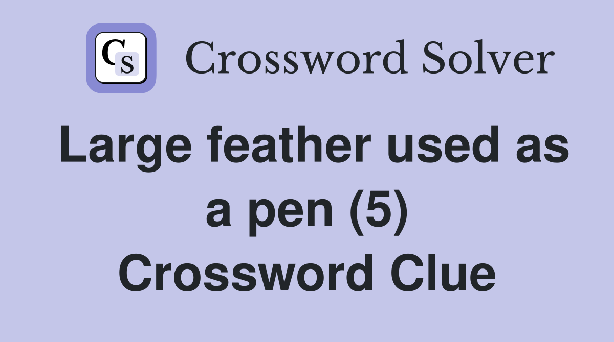 Large feather used as a pen (5) Crossword Clue