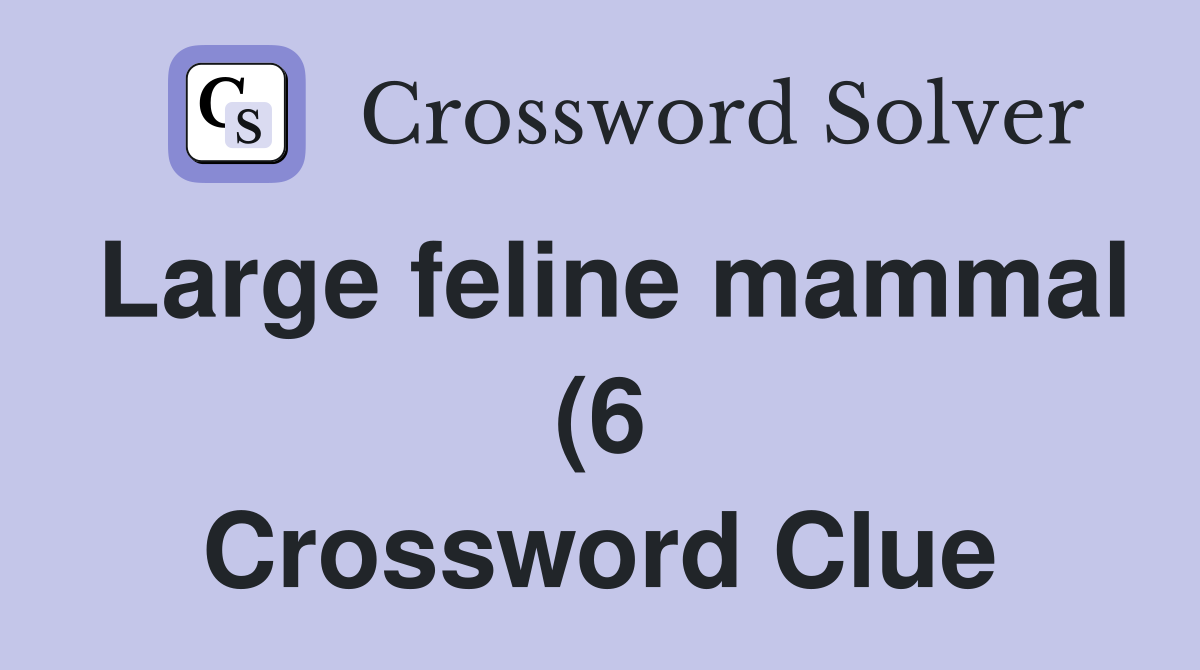 Large feline mammal (6) Crossword Clue Answers Crossword Solver Large feline mammal (6) Crossword Clue Answers Crossword Solver