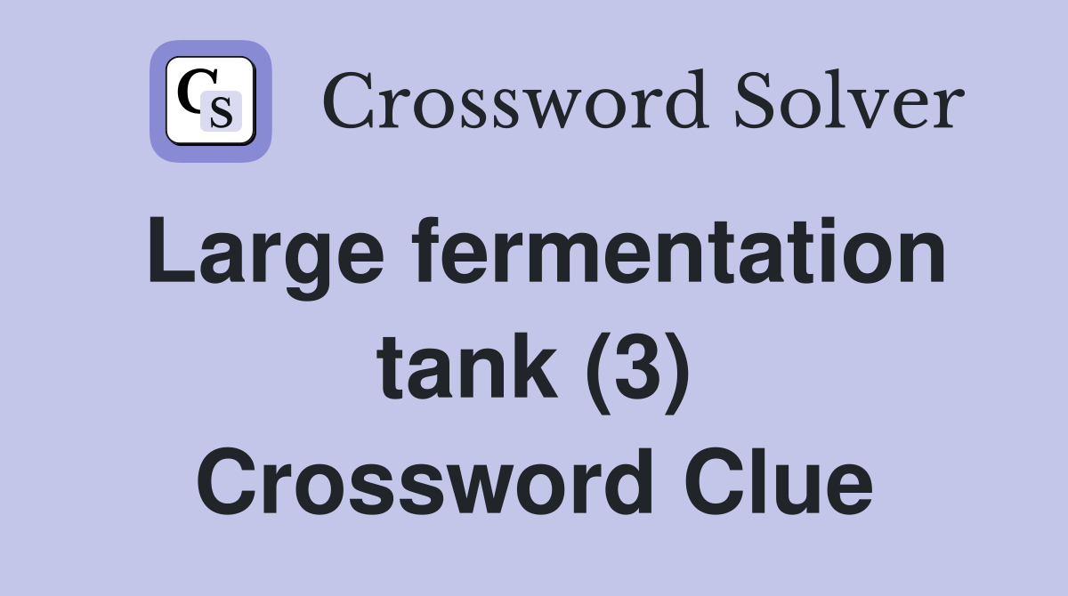 Large fermentation tank (3) Crossword Clue