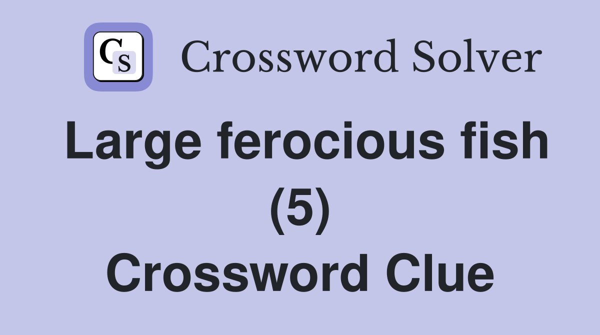 Large ferocious fish (5) Crossword Clue