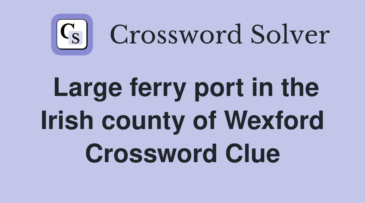 Large ferry port in the Irish county of Wexford Crossword Clue