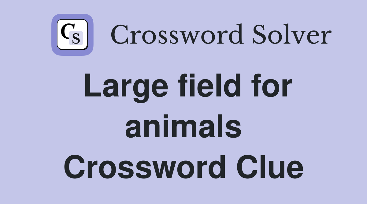 Large field for animals Crossword Clue