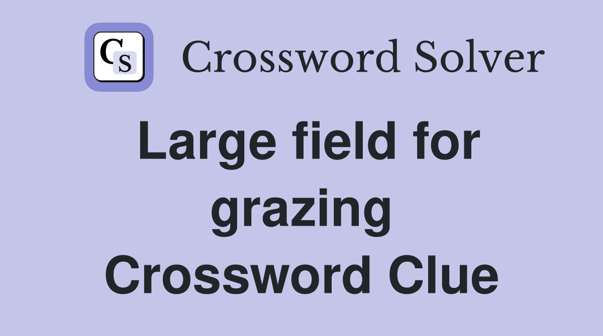 Large field for grazing Crossword Clue
