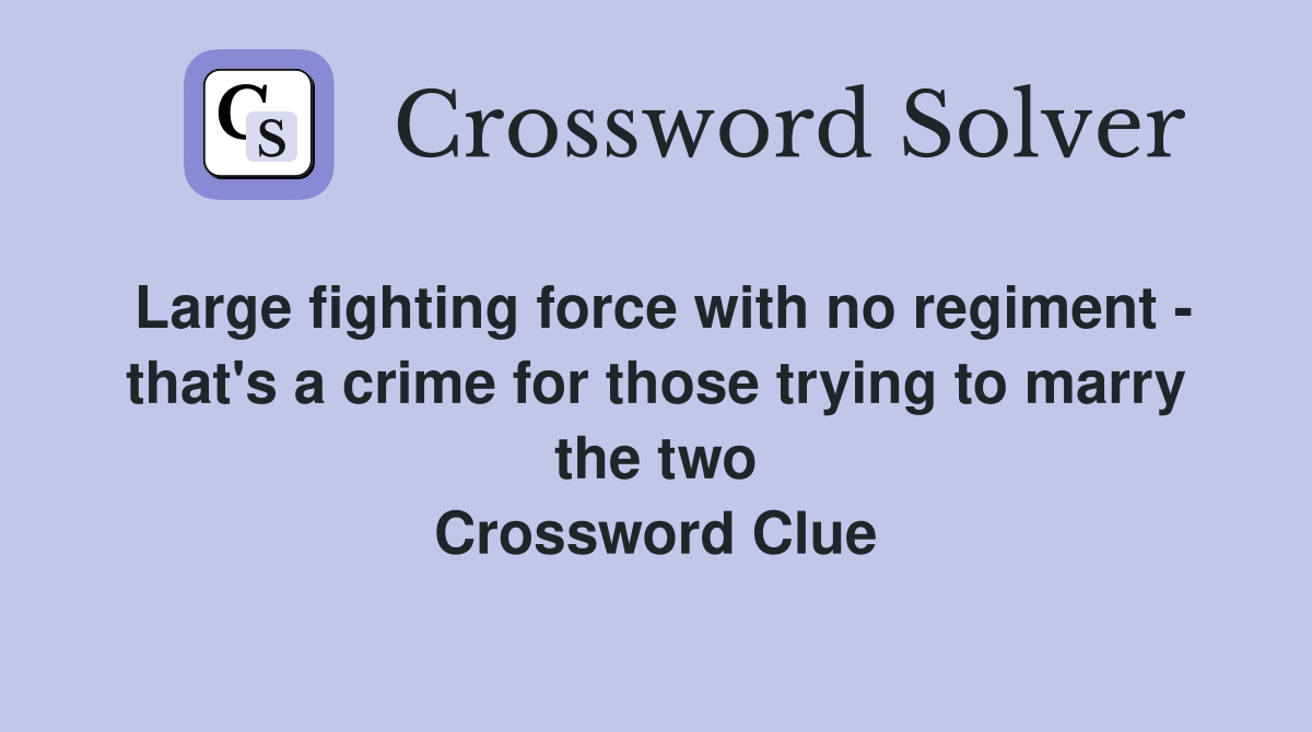 Large fighting force with no regiment - that's a crime for those trying to marry the two Crossword Clue