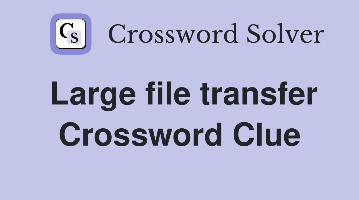 Large file transfer Crossword Clue
