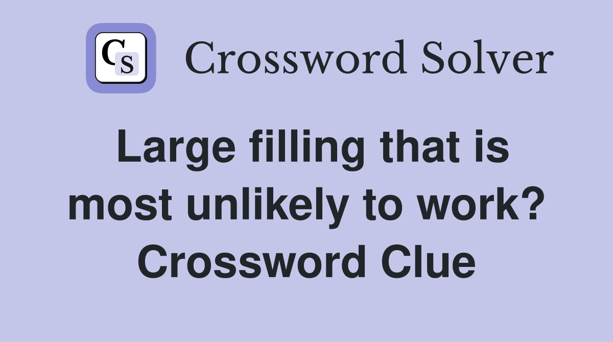Large filling that is most unlikely to work? Crossword Clue