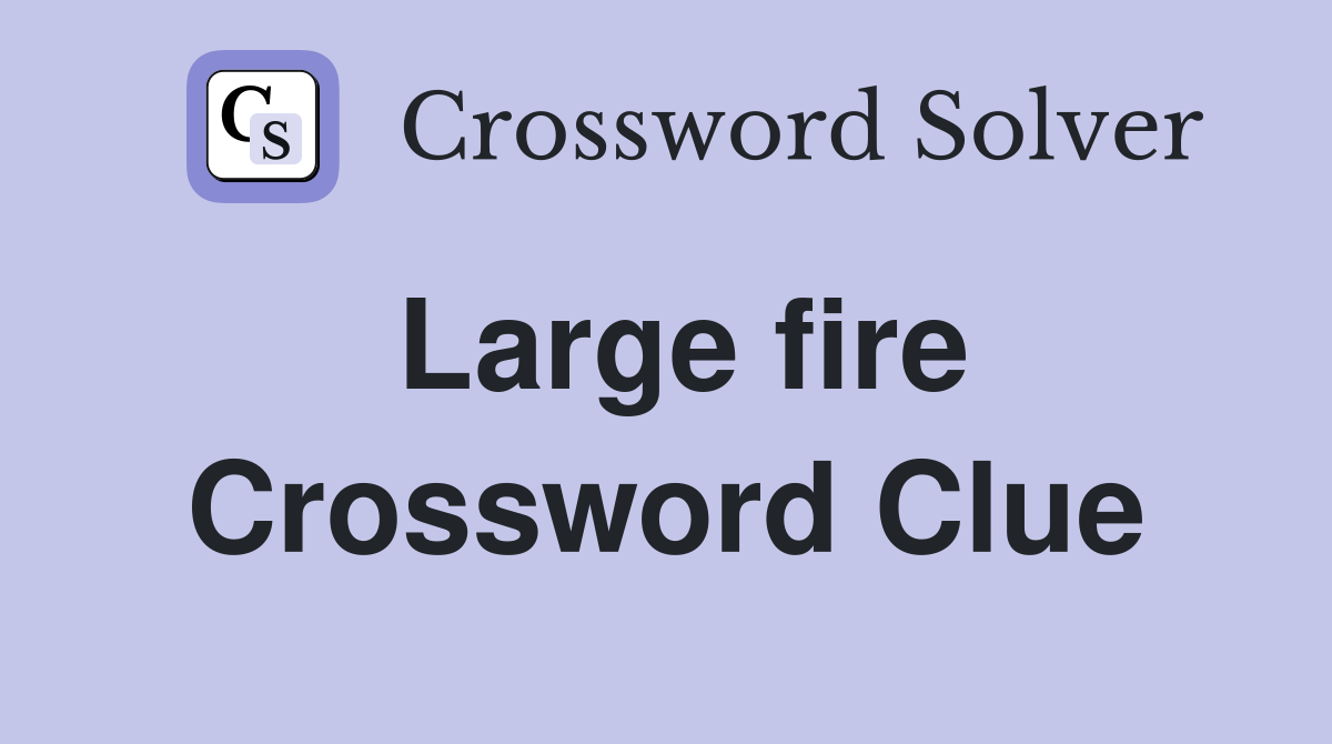 Large fire Crossword Clue