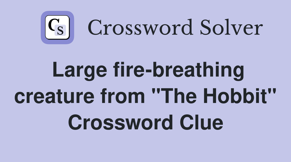 Large fire-breathing creature from "The Hobbit" Crossword Clue