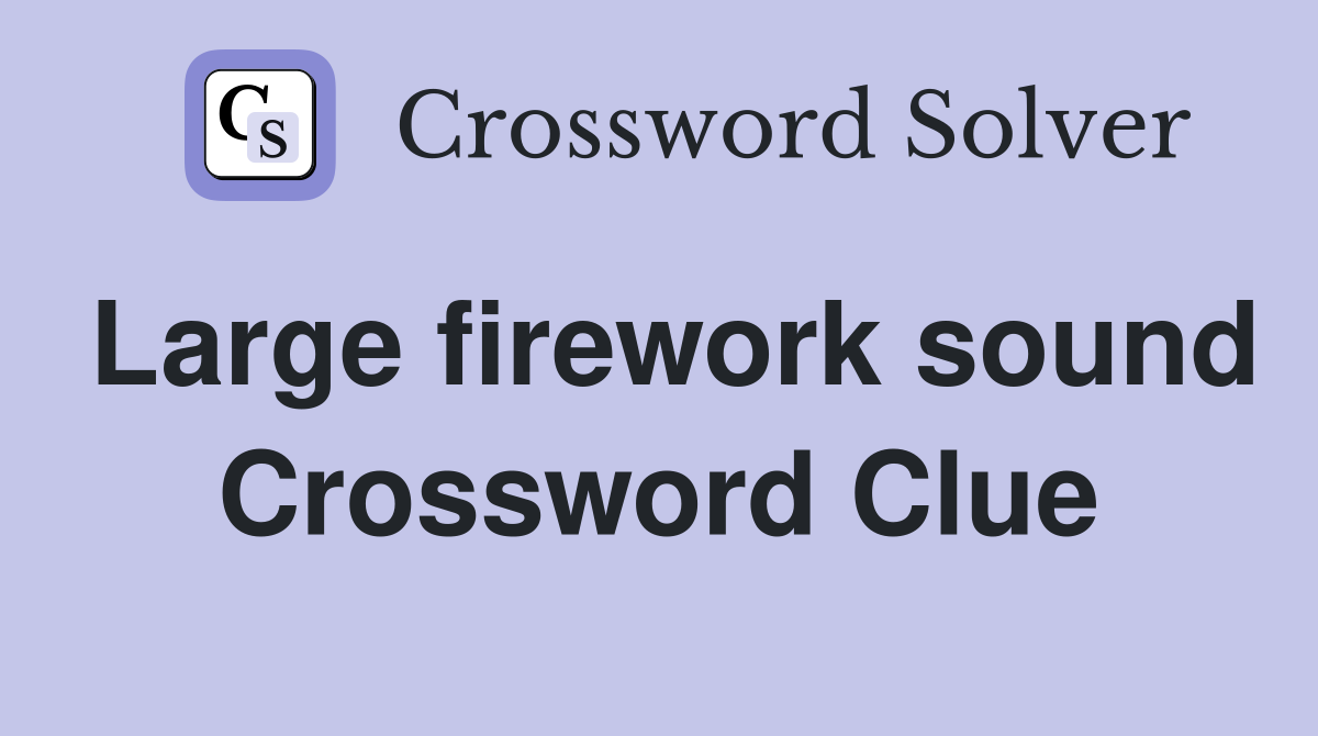 Large firework sound Crossword Clue