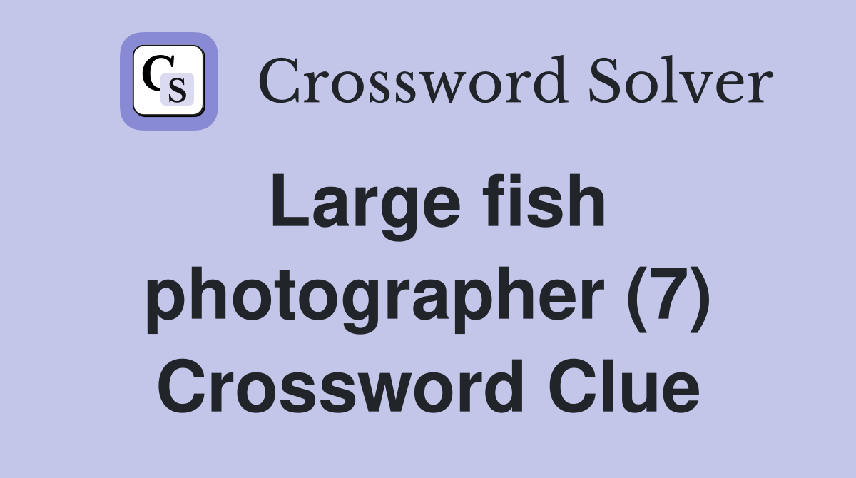 Large fish photographer (7) Crossword Clue