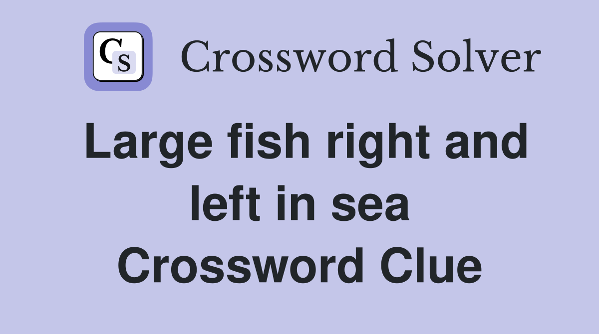 Large fish right and left in sea Crossword Clue