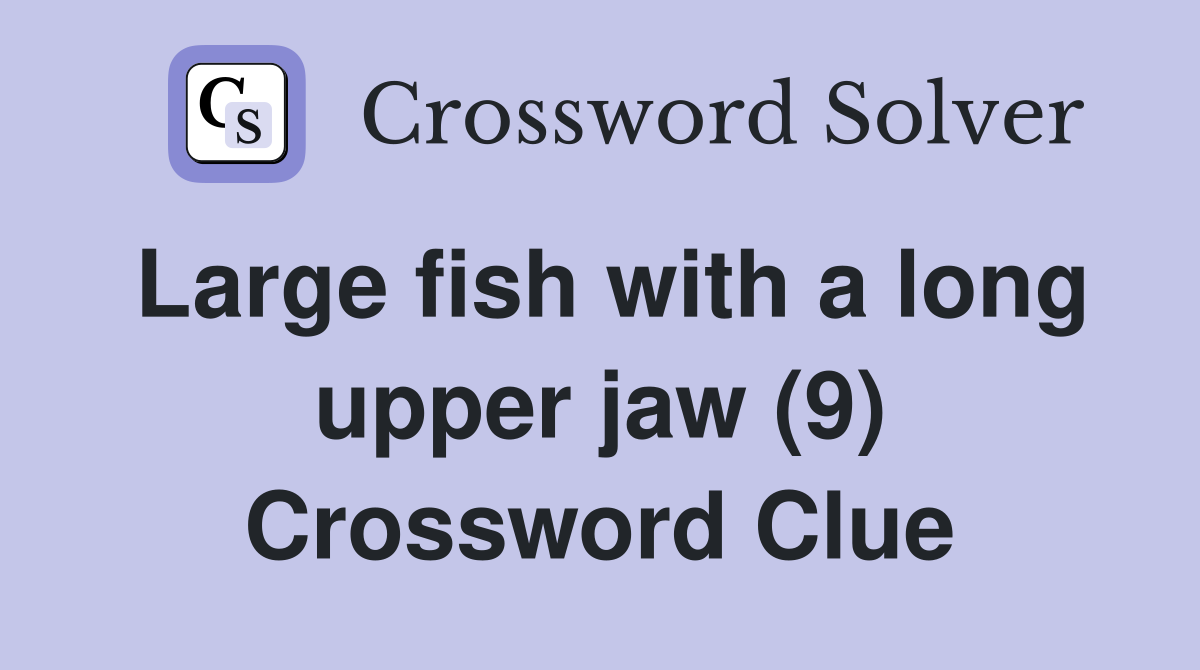 Large fish with a long upper jaw (9) Crossword Clue