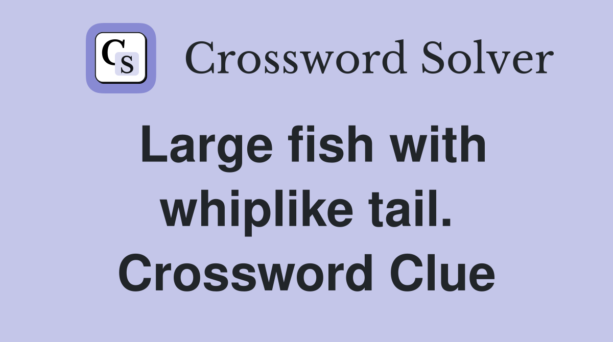 Large fish with whiplike tail. Crossword Clue