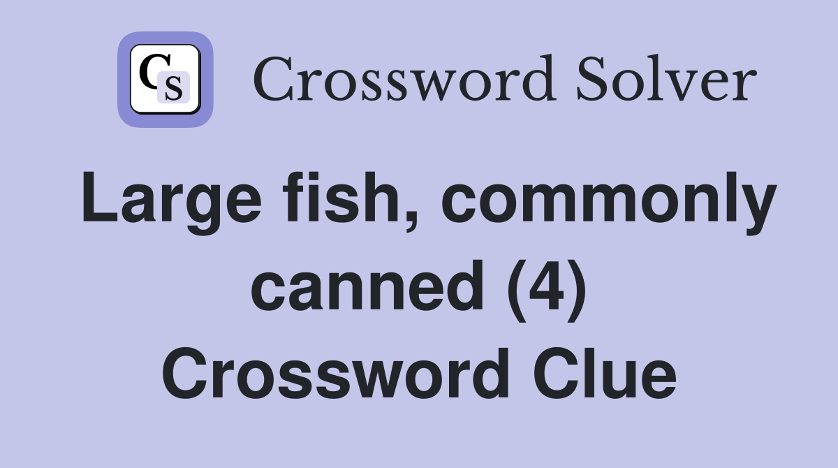 Large fish, commonly canned (4) Crossword Clue