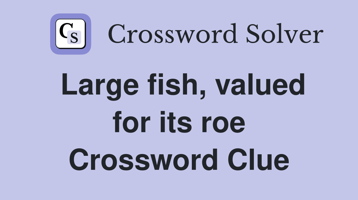 Large fish, valued for its roe Crossword Clue