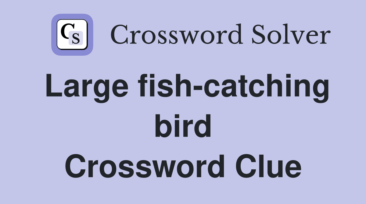 Large fish-catching bird Crossword Clue