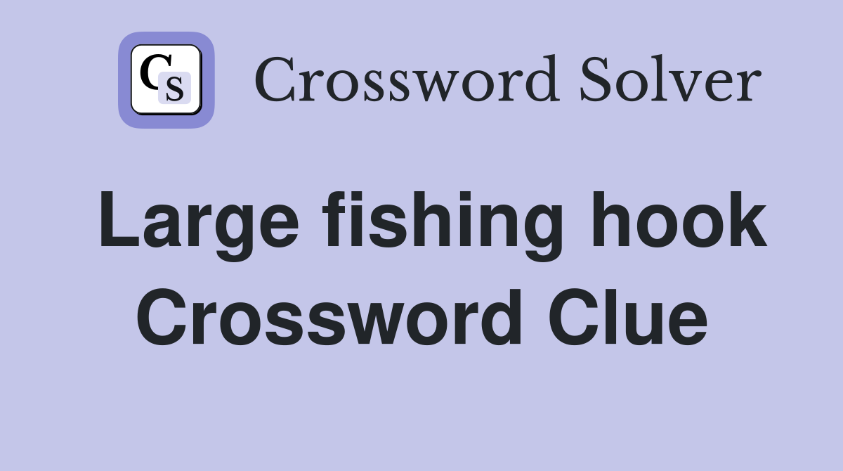Large fishing hook Crossword Clue