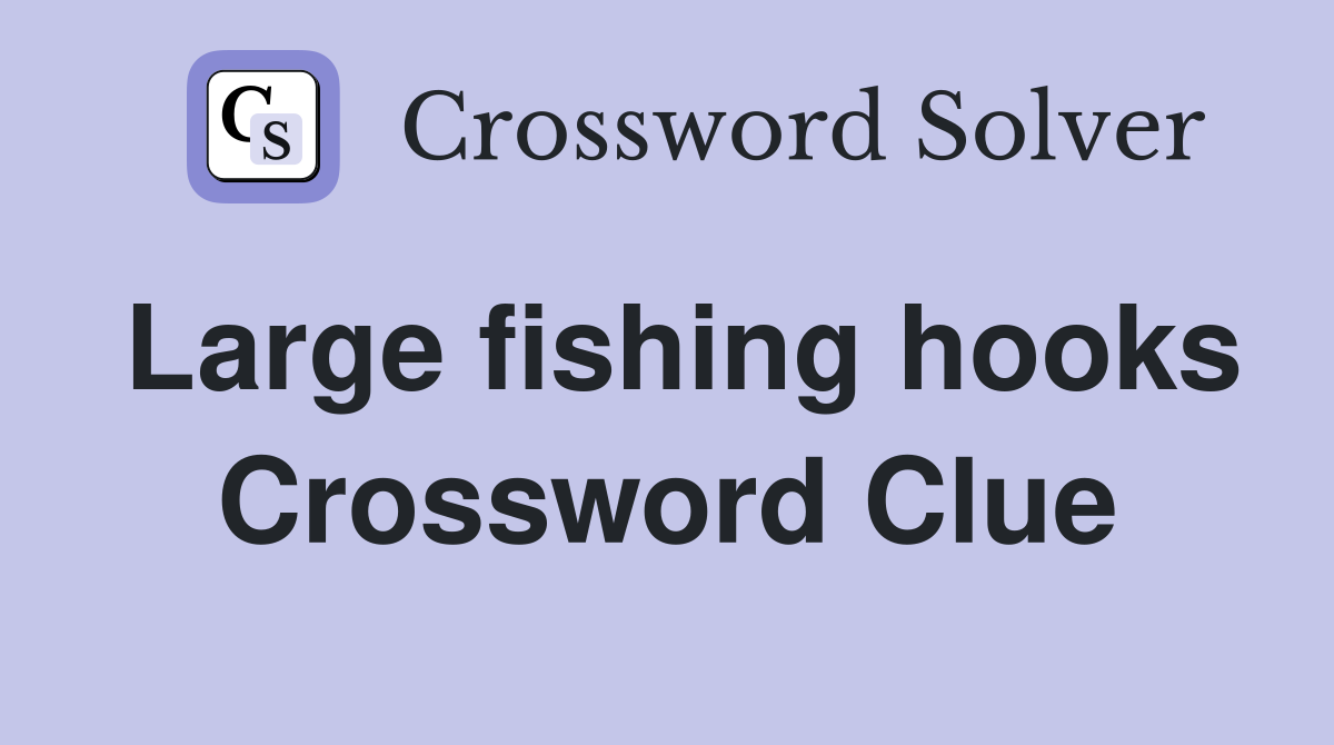Large fishing hooks Crossword Clue