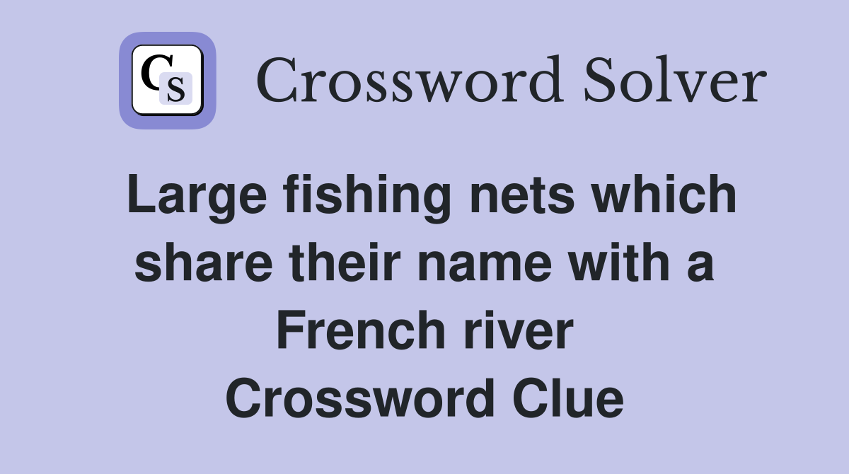 Large fishing nets which share their name with a French river Crossword Clue