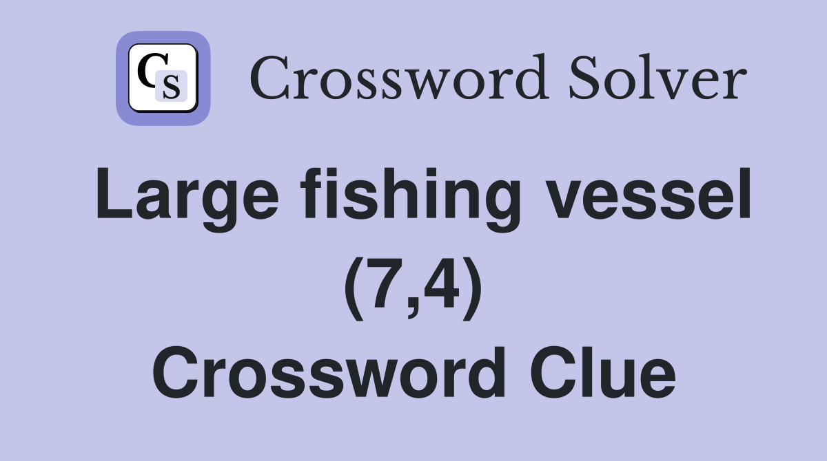 Large fishing vessel (7,4) Crossword Clue