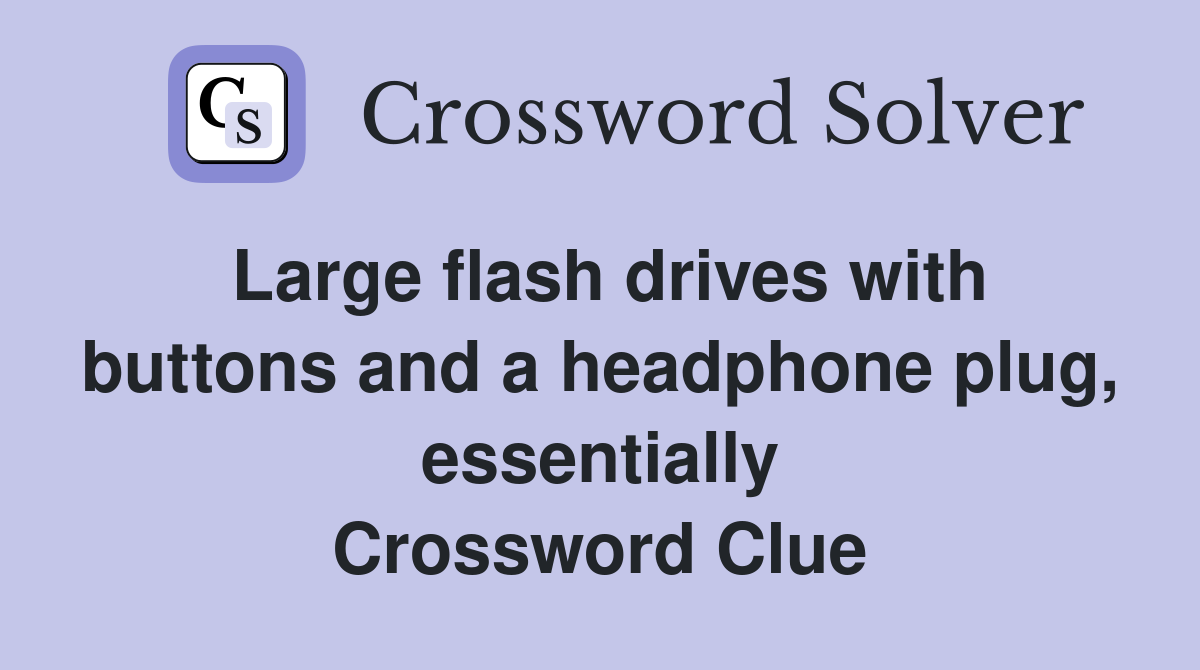 Large flash drives with buttons and a headphone plug, essentially Crossword Clue