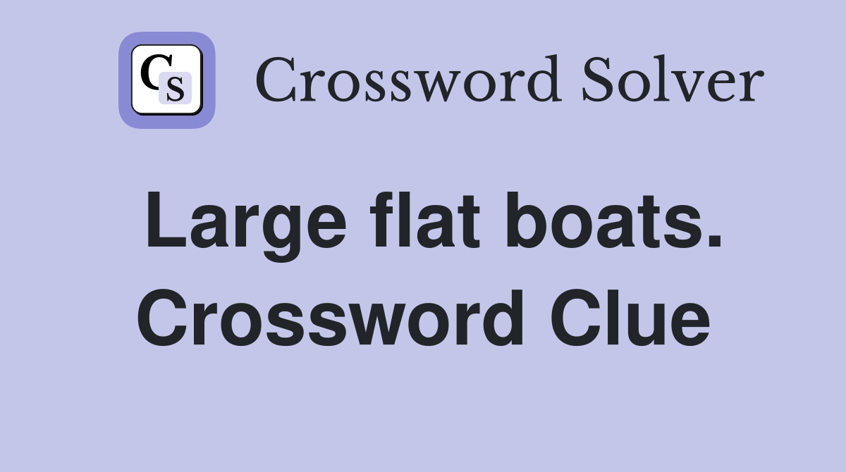 Large flat boats. Crossword Clue