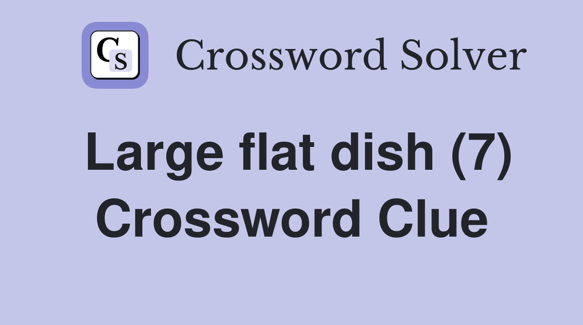 Large flat dish (7) Crossword Clue