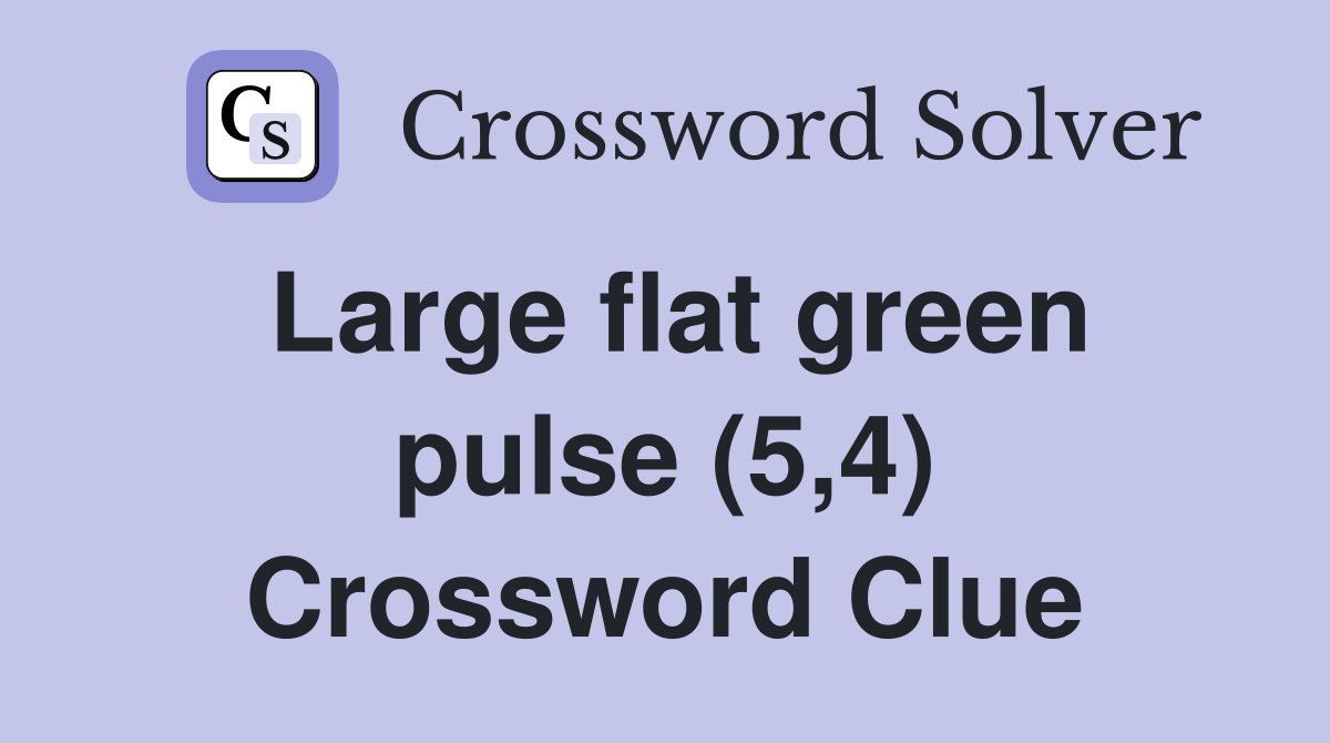 Large flat green pulse (5,4) Crossword Clue