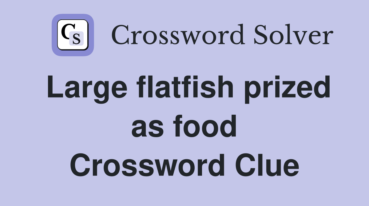 Large flatfish prized as food Crossword Clue