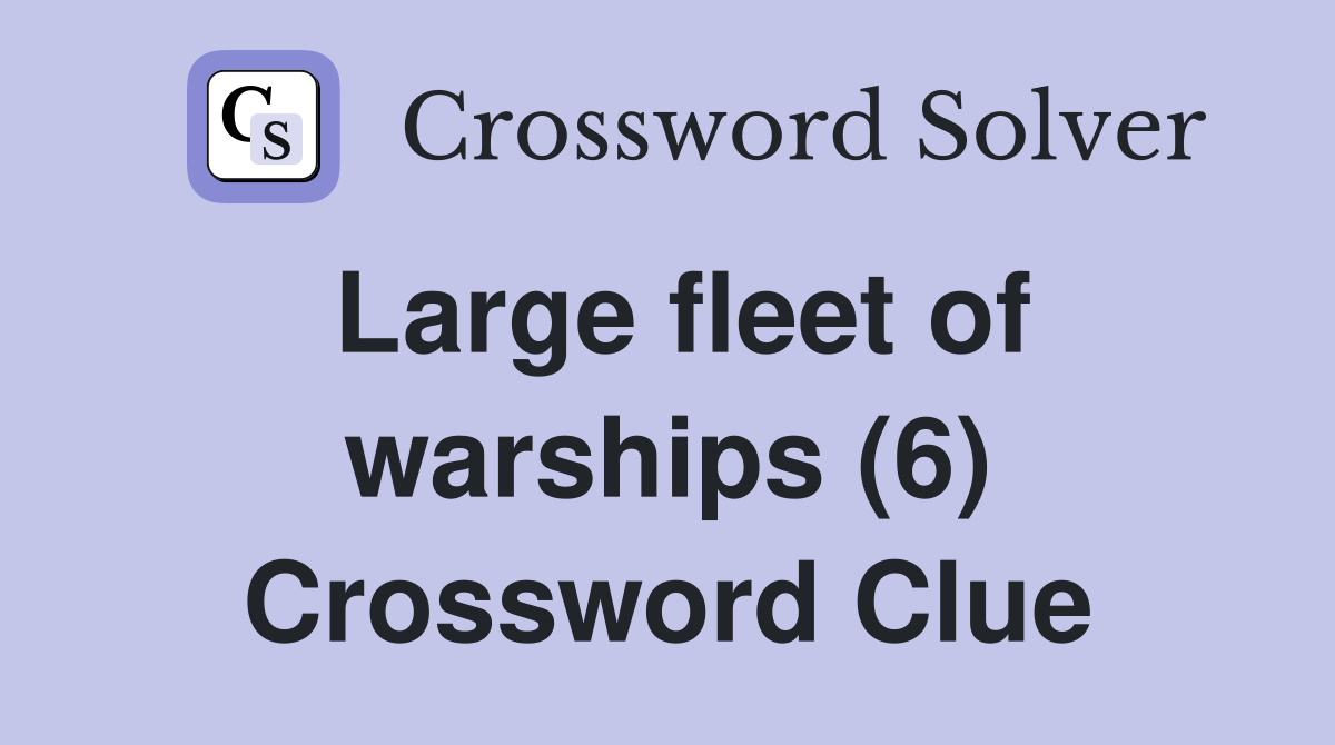 Large fleet of warships (6) Crossword Clue