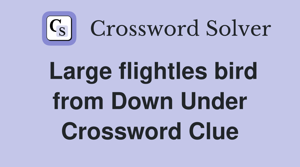 Large flightles bird from Down Under Crossword Clue