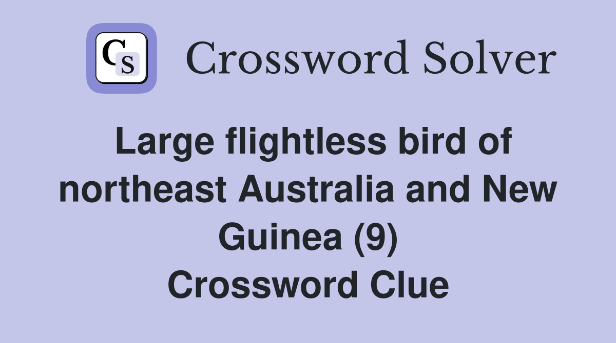 Large flightless bird of northeast Australia and New Guinea (9) Crossword Clue