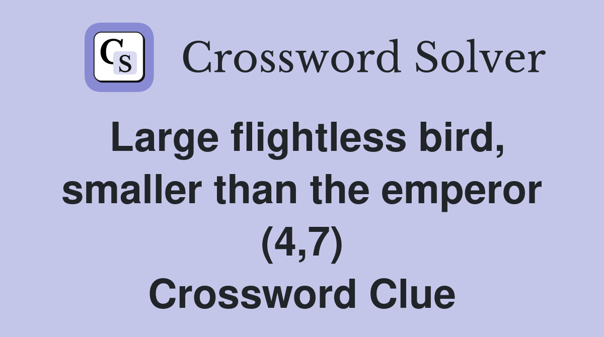 Large flightless bird, smaller than the emperor (4,7) Crossword Clue