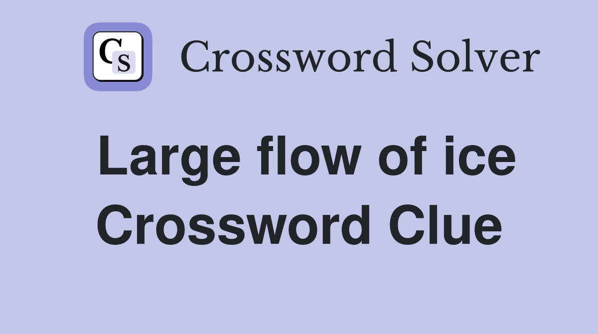 Large flow of ice Crossword Clue