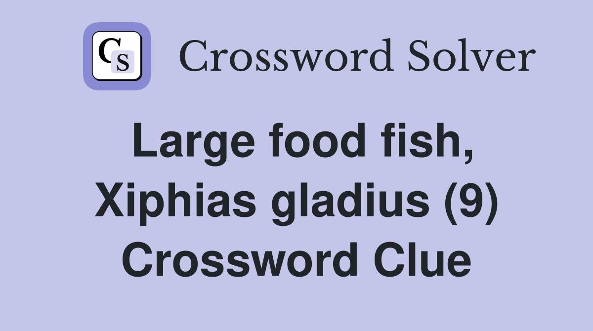 Large food fish, Xiphias gladius (9) Crossword Clue