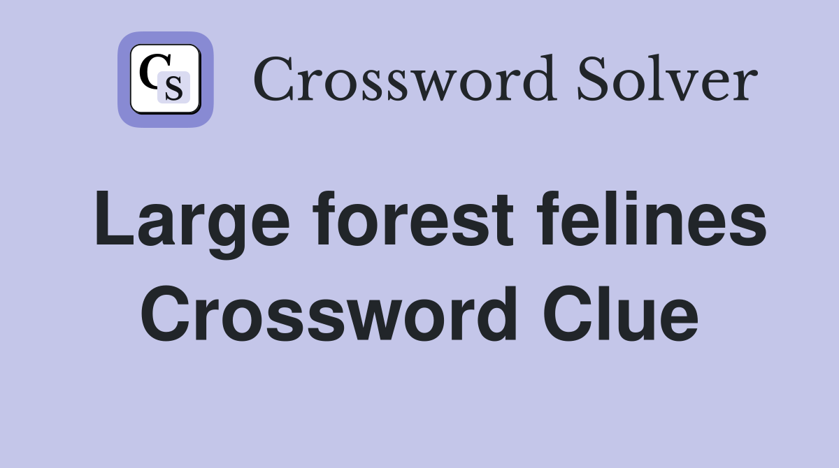 Large forest felines Crossword Clue