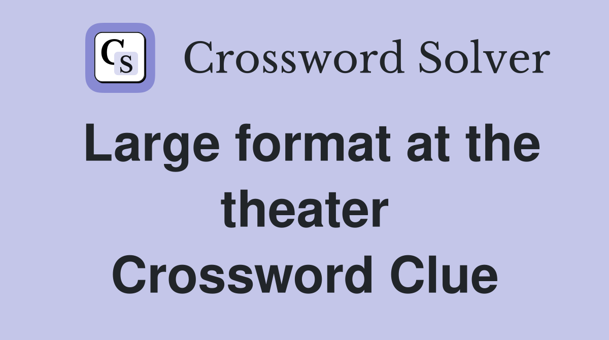 Large format at the theater Crossword Clue