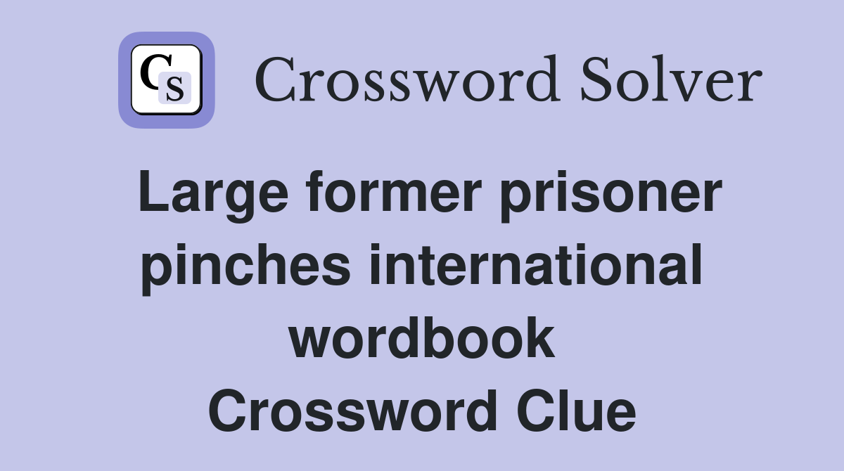 Large former prisoner pinches international wordbook Crossword Clue