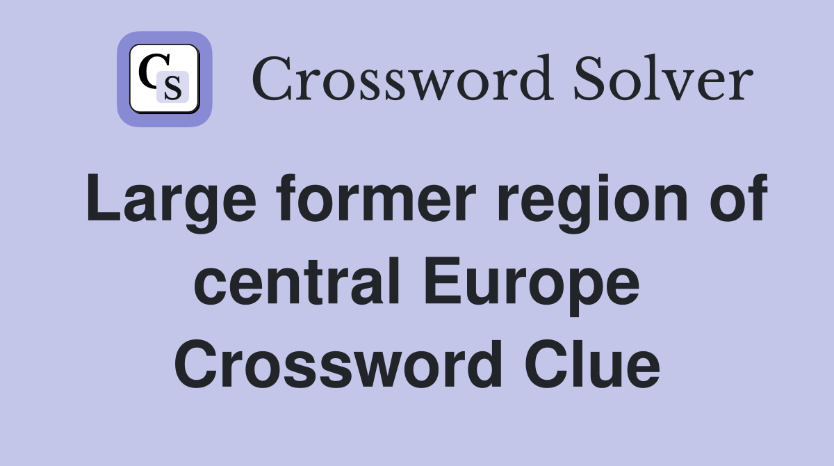 Large former region of central Europe Crossword Clue