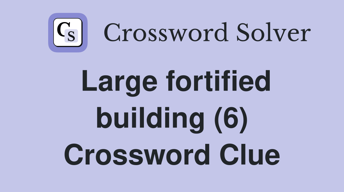 Large fortified building (6) Crossword Clue