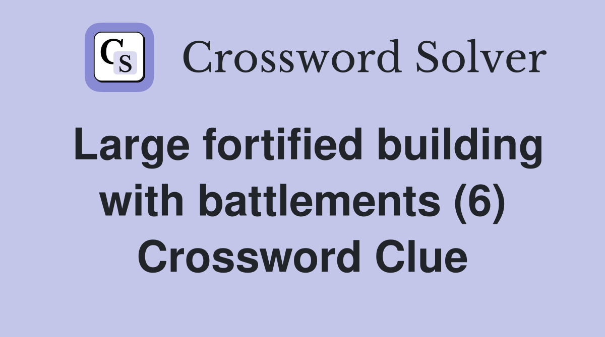 Large fortified building with battlements (6) Crossword Clue