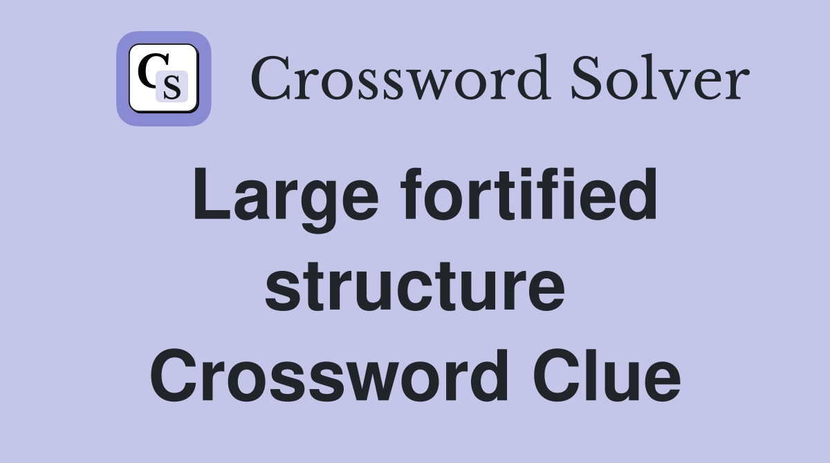 Large fortified structure Crossword Clue