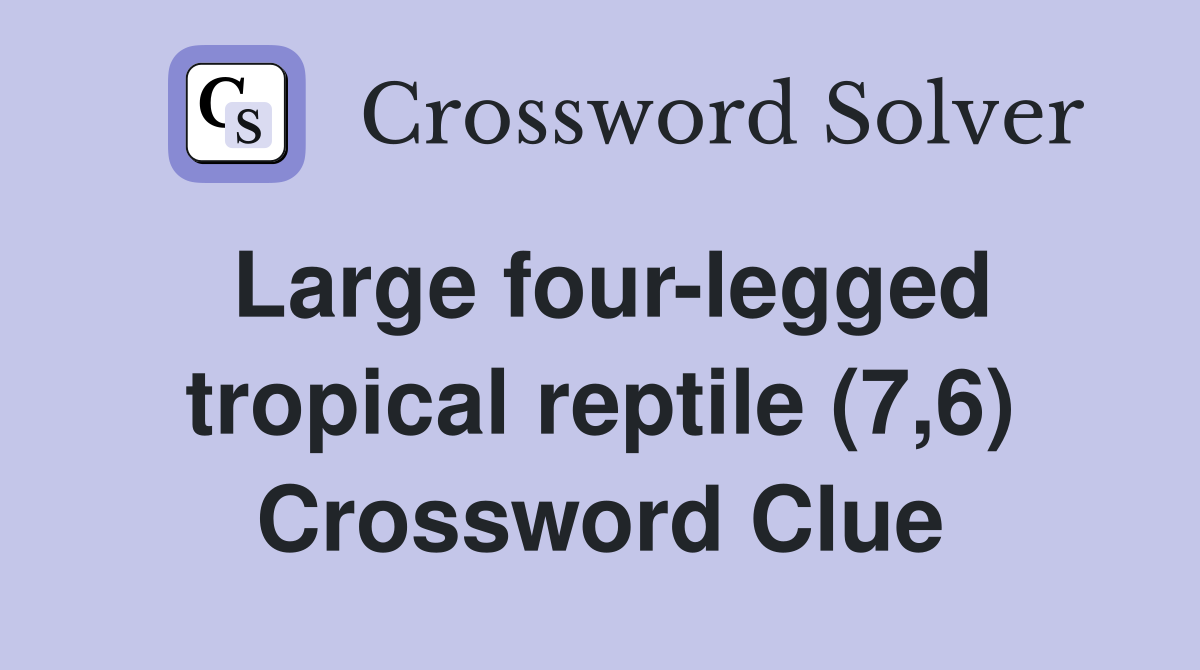 Large four-legged tropical reptile (7,6) Crossword Clue