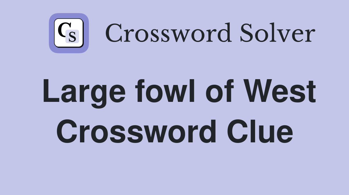 Large fowl of West Crossword Clue