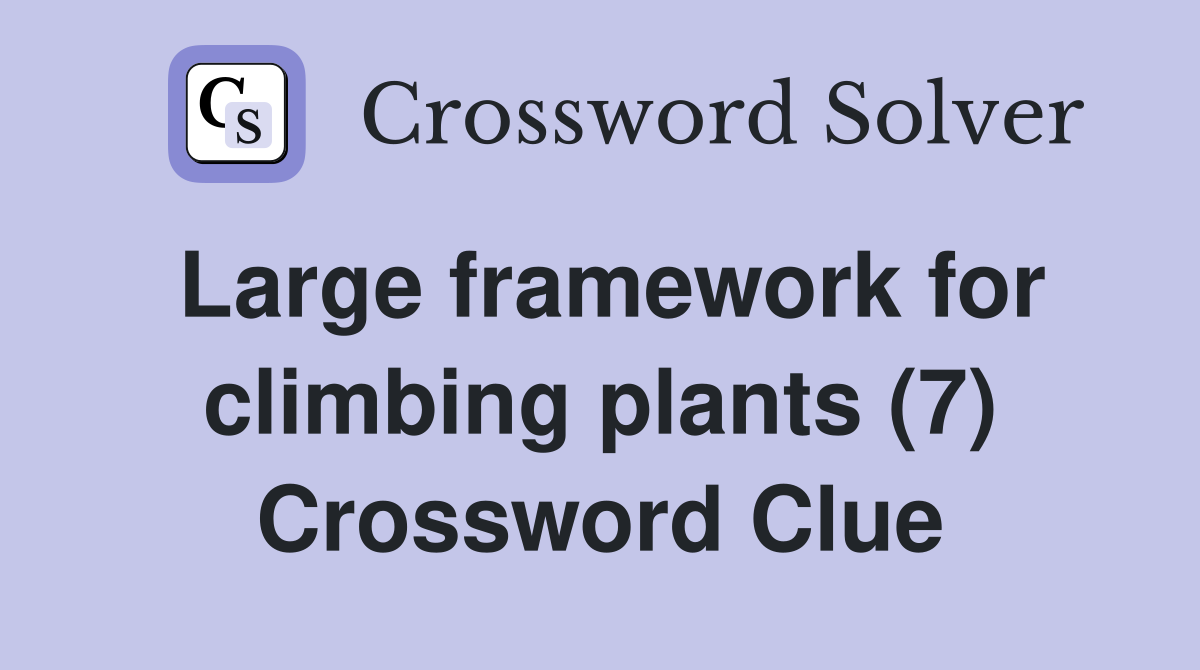 Large framework for climbing plants (7) Crossword Clue