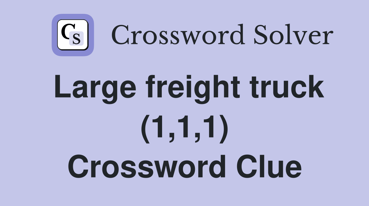 Large freight truck (1,1,1) Crossword Clue